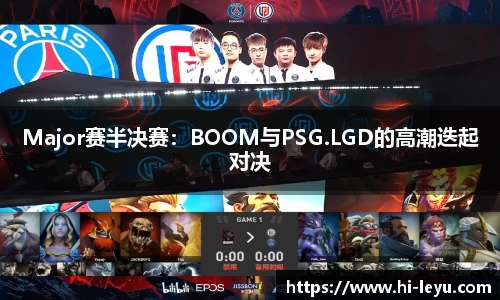 Major赛半决赛：BOOM与PSG.LGD的高潮迭起对决