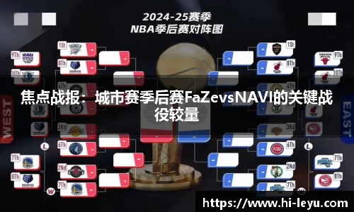 焦点战报：城市赛季后赛FaZevsNAVI的关键战役较量